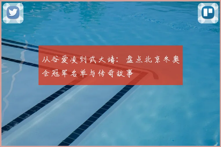 从谷爱凌到武大靖：盘点北京冬奥会冠军名单与传奇故事
