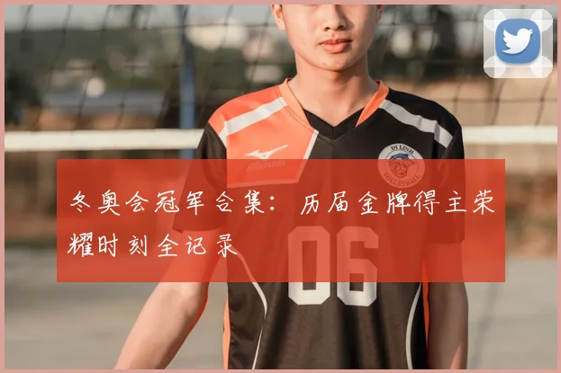 冬奥会冠军合集：历届金牌得主荣耀时刻全记录