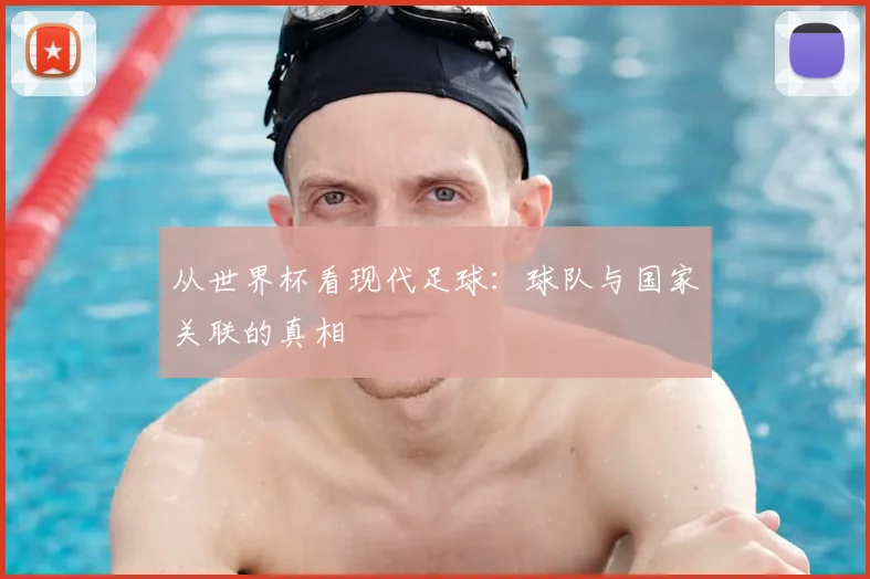从世界杯看现代足球：球队与国家关联的真相