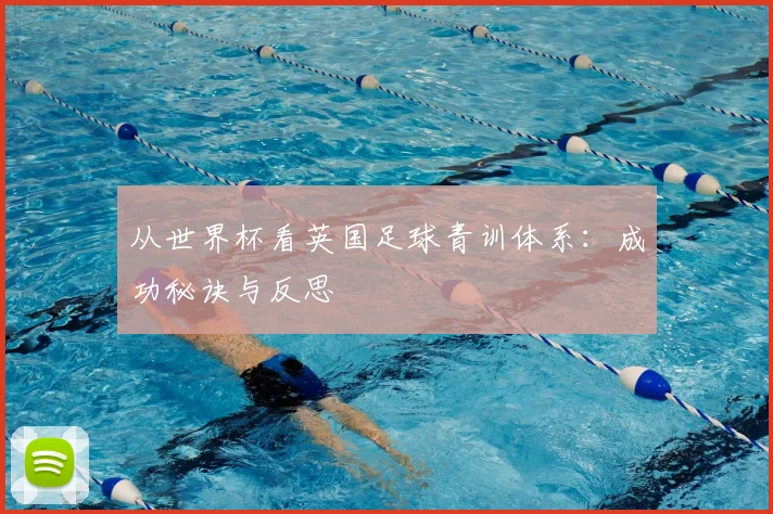 从世界杯看英国足球青训体系：成功秘诀与反思