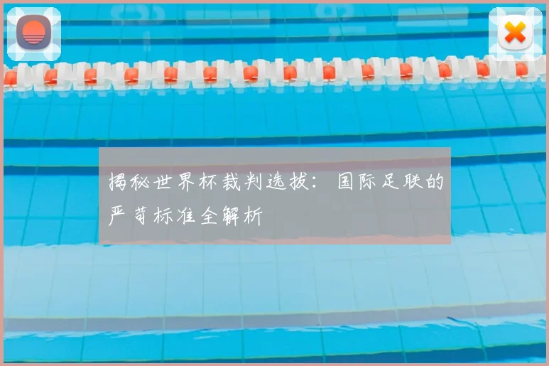 揭秘世界杯裁判选拔：国际足联的严苛标准全解析